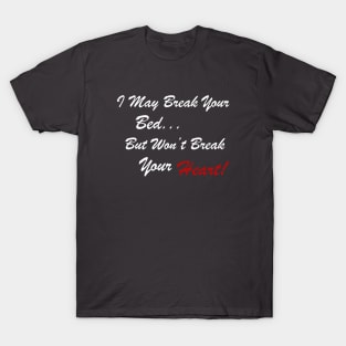 I May Break Your Bed... But Won't Break Your Heart! T-Shirt